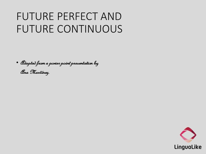 FUTURE PERFECT AND  FUTURE CONTINUOUS   Adapted from a power point presentation